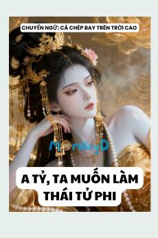 A TỶ, TA MUỐN LÀM THÁI TỬ PHI