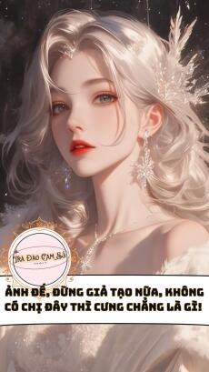 Ảnh Đế, Đừng Giả Tạo Nữa, Không Có Chị Đây Thì Cưng Chẳng Là Gì!