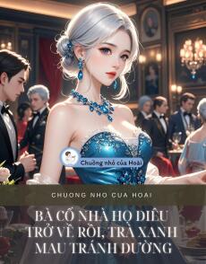BÀ CỐ NHÀ HỌ DIÊU TRỞ VỀ RỒI, TRÀ XANH MAU TRÁNH ĐƯỜNG
