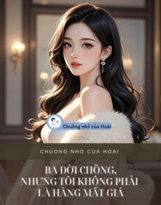 BA ĐỜI CHỒNG, NHƯNG TÔI KHÔNG PHẢI LÀ HÀNG MẤT GIÁ