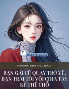 BẠN GÁI CŨ QUAY TRỞ VỀ, BẠN TRAI TÔI VỘI CHIA TAY KẺ THẾ CHỖ