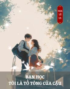 BẠN HỌC, TÔI LÀ TỔ TÔNG CỦA CẬU