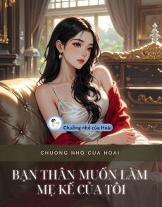 BẠN THÂN MUỐN LÀM MẸ KẾ CỦA TÔI