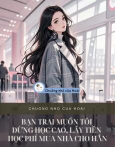 BẠN TRAI MUỐN TÔI DỪNG HỌC CAO, LẤY TIỀN HỌC PHÍ MUA NHÀ CHO HẮN