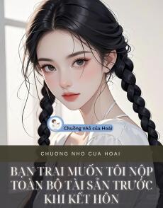BẠN TRAI MUỐN TÔI NỘP TOÀN BỘ TÀI SẢN TRƯỚC KHI KẾT HÔN