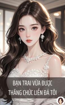 Bạn trai vừa được thăng chức liền đá tôi