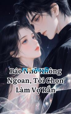 Báo Nhỏ Không Ngoan, Tôi Chọn Làm Vợ Rắn