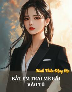 Bắt Em Trai Mê Gái Vào Tù