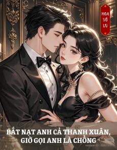 BẮT NẠT ANH CẢ THANH XUÂN, GIỜ GỌI ANH LÀ CHỒNG