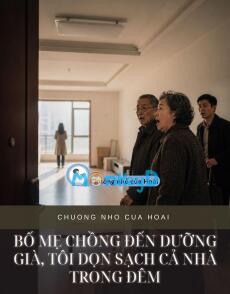 BỐ MẸ CHỒNG ĐẾN DƯỠNG GIÀ, TÔI DỌN SẠCH CẢ NHÀ TRONG ĐÊM