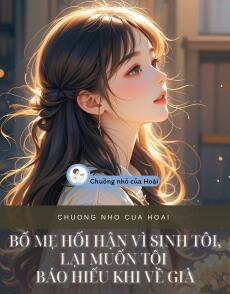 BỐ MẸ HỐI HẬN VÌ SINH TÔI, LẠI MUỐN TÔI BÁO HIẾU KHI VỀ GIÀ
