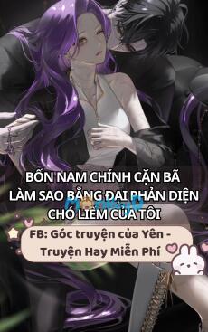 Bốn Nam Chính Cặn Bã Làm Sao Bằng Đại Phản Diện Chó Liếm Của Tôi