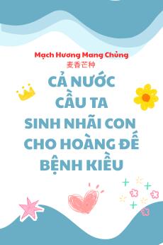 Cả Nước Cầu Ta Sinh Nhãi Con Cho Hoàng Đế Bệnh Kiều
