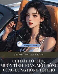 CHỊ ĐÂY CÓ TIỀN, MUỐN TÍNH TOÁN, MỘT ĐỒNG CŨNG ĐỪNG HÒNG TÔI CHO