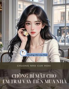 CHỒNG BÍ MẬT CHO EM TRAI VAY TIỀN MUA NHÀ