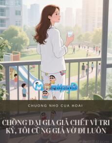 CHỒNG ĐẠI GIA GIẢ CHẾT VÌ TRI KỶ, TÔI CŨNG GIẢ VỜ ĐI LUÔN