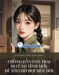 CHỒNG DẪN CON TRAI ĐI CÙNG TÌNH MỚI, ĐỂ TÔI CHỜ ĐỢI MỘT ĐỜI