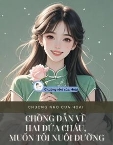 CHỒNG DẪN VỀ HAI ĐỨA CHÁU, MUỐN TÔI NUÔI DƯỠNG