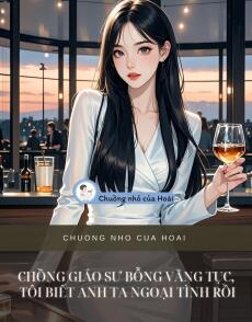 CHỒNG GIÁO SƯ BỖNG VĂNG TỤC, TÔI BIẾT ANH TA NGOẠI TÌNH RỒI