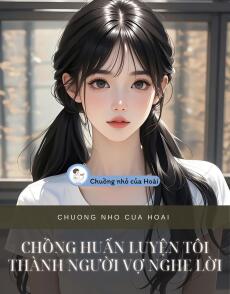 CHỒNG HUẤN LUYỆN TÔI THÀNH NGƯỜI VỢ NGHE LỜI