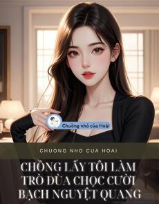 CHỒNG LẤY TÔI LÀM TRÒ ĐÙA CHỌC CƯỜI BẠCH NGUYỆT QUANG