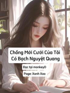 Chồng Mới Cưới Của Tôi Có Bạch Nguyệt Quang