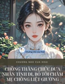 CHỒNG THĂNG CHỨC ĐƯA NHÂN TÌNH ĐI, BỎ TÔI CHĂM MẸ CHỒNG LIỆT GIƯỜNG