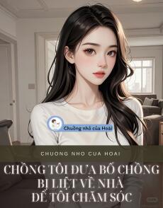 CHỒNG TÔI ĐƯA BỐ CHỒNG BỊ LIỆT VỀ NHÀ ĐỂ TÔI CHĂM SÓC