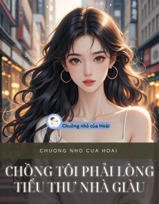 CHỒNG TÔI PHẢI LÒNG TIỂU THƯ NHÀ GIÀU