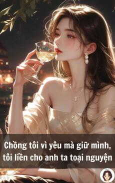Chồng tôi vì yêu mà giữ mình, tôi liền cho anh ta toại nguyện