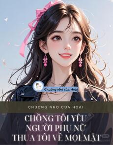 CHỒNG TÔI YÊU NGƯỜI PHỤ NỮ THUA TÔI VỀ MỌI MẶT
