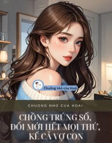 CHỒNG TRÚNG SỐ, ĐỔI MỚI HẾT MỌI THỨ, KỂ CẢ VỢ CON