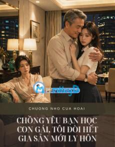 CHỒNG YÊU BẠN HỌC CON GÁI, TÔI ĐÒI HẾT GIA SẢN MỚI LY HÔN