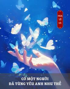 CÓ MỘT NGƯỜI ĐÃ TỪNG YÊU ANH NHƯ THẾ