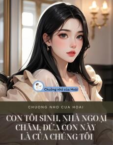 CON TÔI SINH, NHÀ NGOẠI CHĂM, ĐỨA CON NÀY LÀ CỦA CHÚNG TÔI