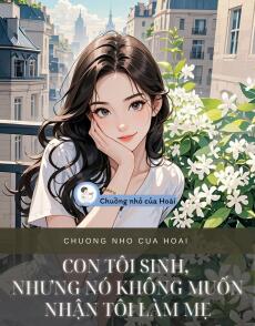 CON TÔI SINH, NHƯNG NÓ KHÔNG MUỐN NHẬN TÔI LÀM MẸ