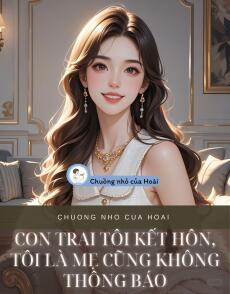 CON TRAI TÔI KẾT HÔN, TÔI LÀ MẸ CŨNG KHÔNG THÔNG BÁO