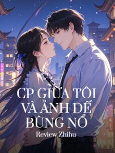 CP Giữa Tôi Và Ảnh Đế Bùng Nổ