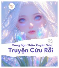 Cùng Bạn Thân Xuyên Vào Truyện Cứu Rỗi
