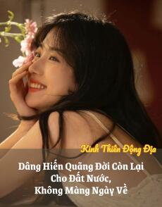 Dâng Hiến Quãng Đời Còn Lại Cho Đất Nước, Không Màng Ngày Về