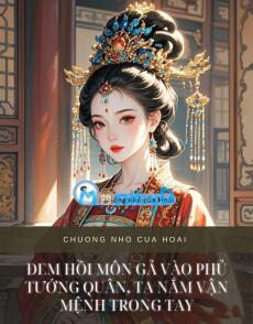 ĐEM HỒI MÔN GẢ VÀO PHỦ TƯỚNG QUÂN, TA NẮM VẬN MỆNH TRONG TAY