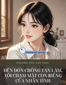 ĐẾN ĐÓN CHỒNG TAN LÀM, TÔI CHẠM MẶT CON RIÊNG CỦA NHÂN TÌNH