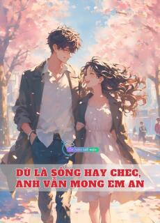 Dù Là Sống Hay Chec, Anh Vẫn Mong Em An