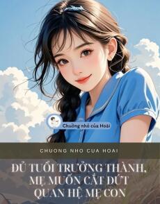 ĐỦ TUỔI TRƯỞNG THÀNH, MẸ MUỐN CẮT ĐỨT QUAN HỆ MẸ CON