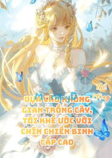 Dựa Vào Không Gian Trồng Cây, Tôi Khế Ước Với Chín Chiến Binh Cấp Cao