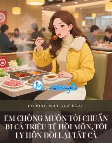 EM CHỒNG MUỐN TÔI CHUẨN BỊ CẢ TRIỆU TỆ HỒI MÔN, TÔI LY HÔN ĐÒI LẠI TẤT CẢ