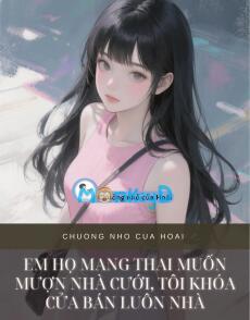 EM HỌ MANG THAI MUỐN MƯỢN NHÀ CƯỚI, TÔI KHÓA CỬA BÁN LUÔN NHÀ