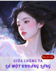 GIỮA CHÚNG TA LÀ MỘT KHOẢNG LẶNG