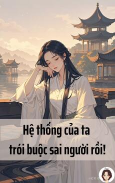 Hệ thống của ta trói buộc sai người rồi!