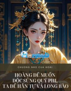 HOÀNG ĐẾ MUỐN ĐỘC SỦNG QUÝ PHI, TA ĐỂ HẮN TỰ VÁ LONG BÀO